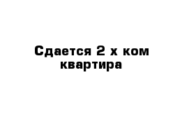 Сдается 2-х ком квартира